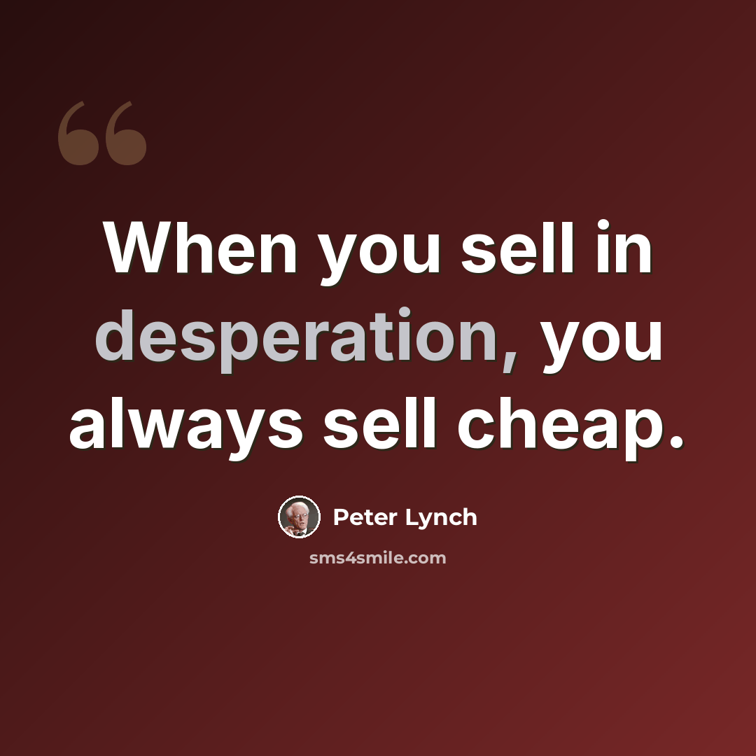 “When you sell in desperation, you always sell cheap.” quote by Peter Lynch