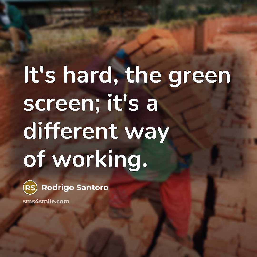 “It's hard, the green screen; it's a different way of working.” quote by Rodrigo Santoro
