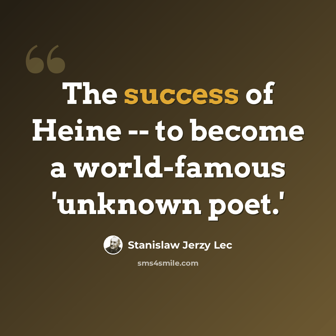 “The success of Heine -- to become a world-famous 'unknown poet.'” quote by Stanislaw Jerzy Lec