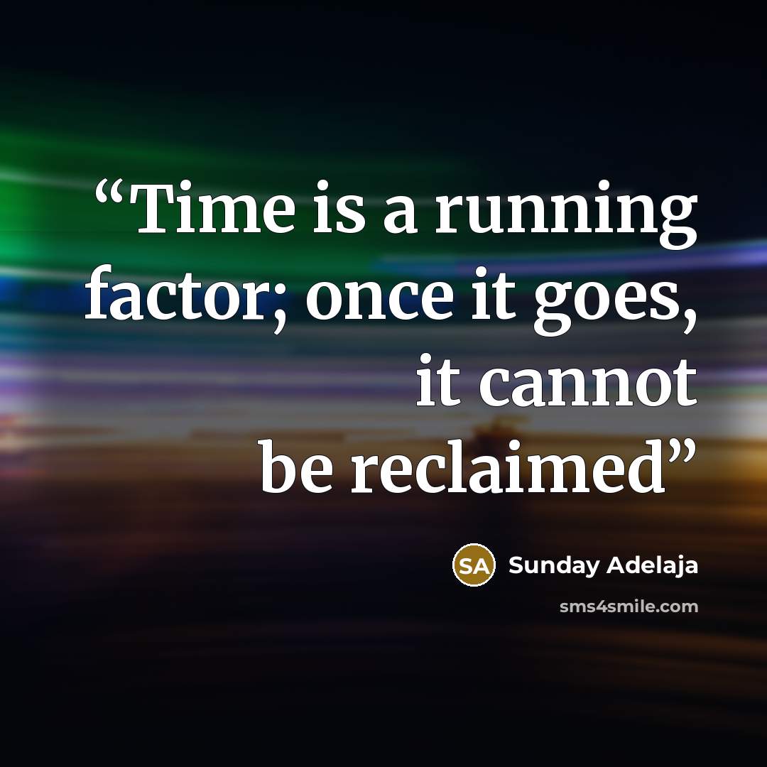 “Time is a running factor; once it goes, it cannot be reclaimed” quote by Sunday Adelaja