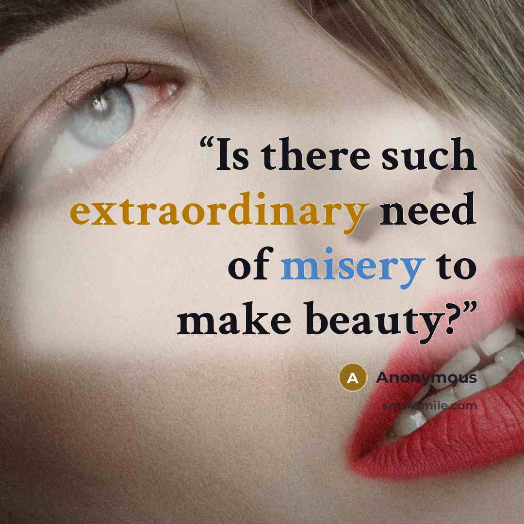 “Is there such extraordinary need of misery to make beauty?” quote by Anonymous