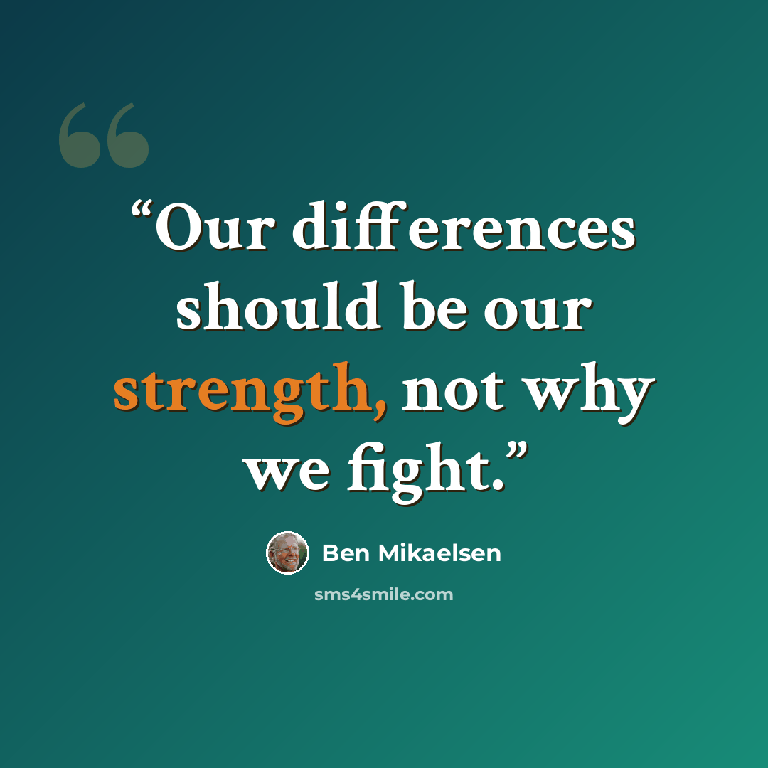 “Our differences should be our strength, not why we fight.” quote by Ben Mikaelsen