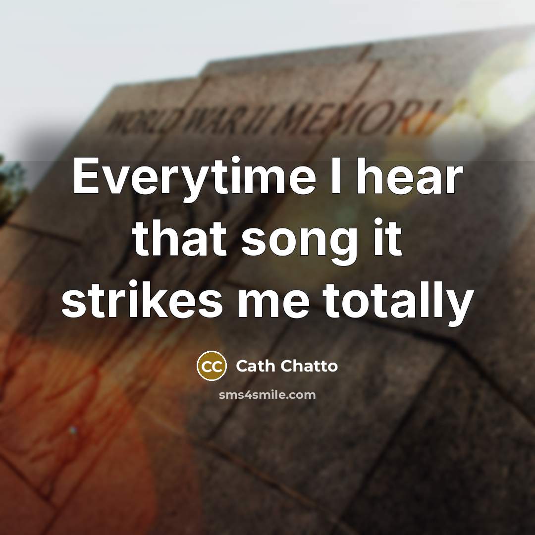“Everytime I hear that song it strikes me totally” quote by Cath Chatto