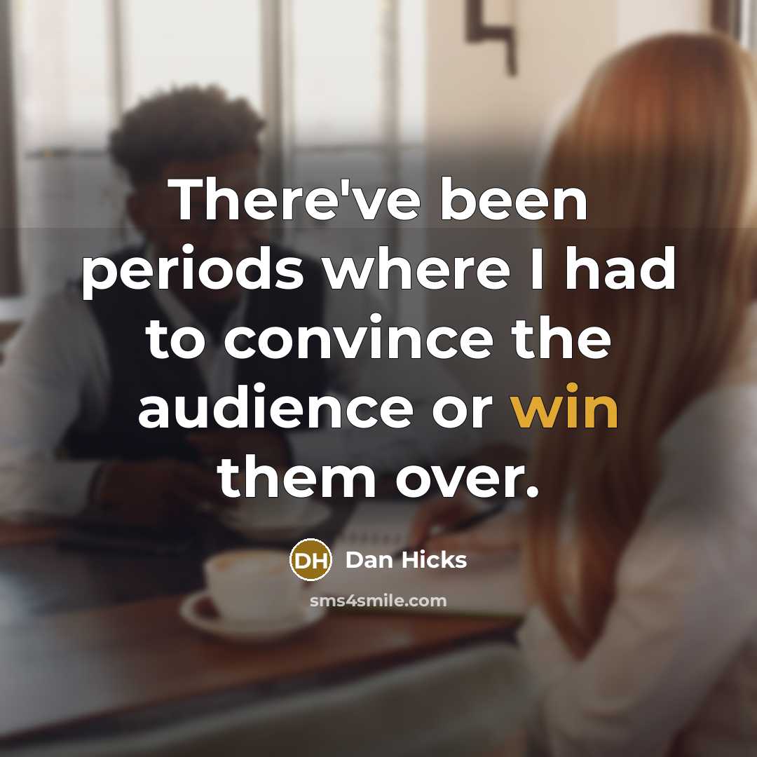 “There've been periods where I had to convince the audience or win them over.” quote by Dan Hicks