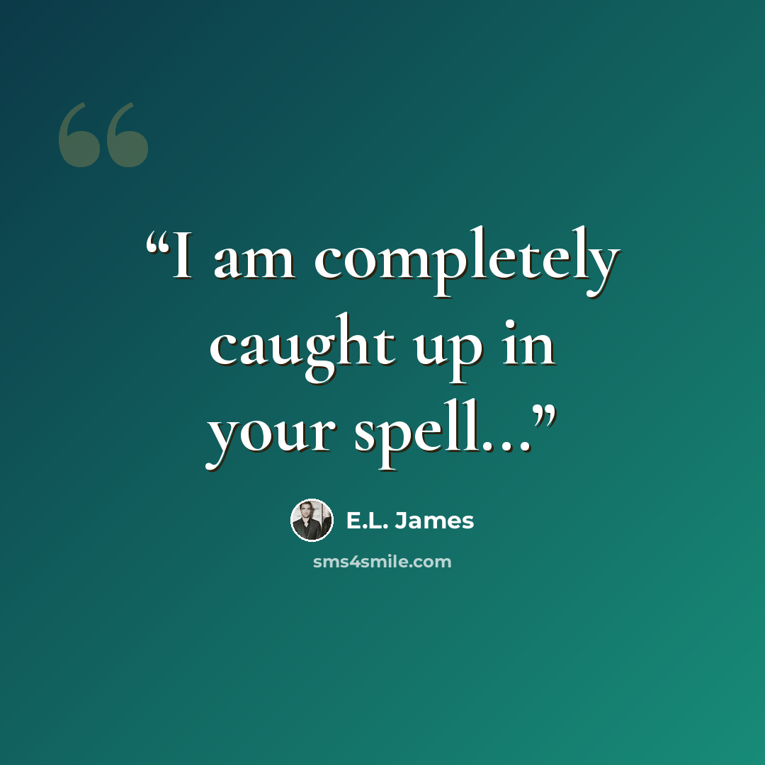 “I am completely caught up in your spell...” quote by E.L. James