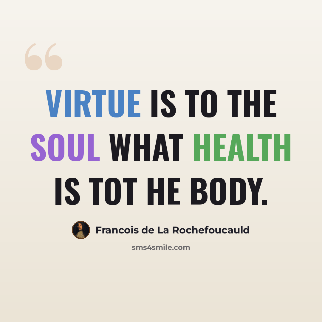 “Virtue is to the soul what health is tot he body.” quote by Francois de La Rochefoucauld