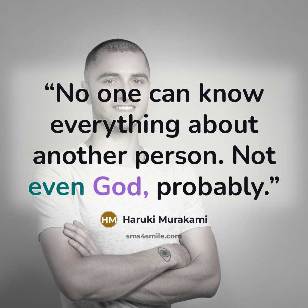 “No one can know everything about another person. Not even God, probably.” quote by Haruki Murakami