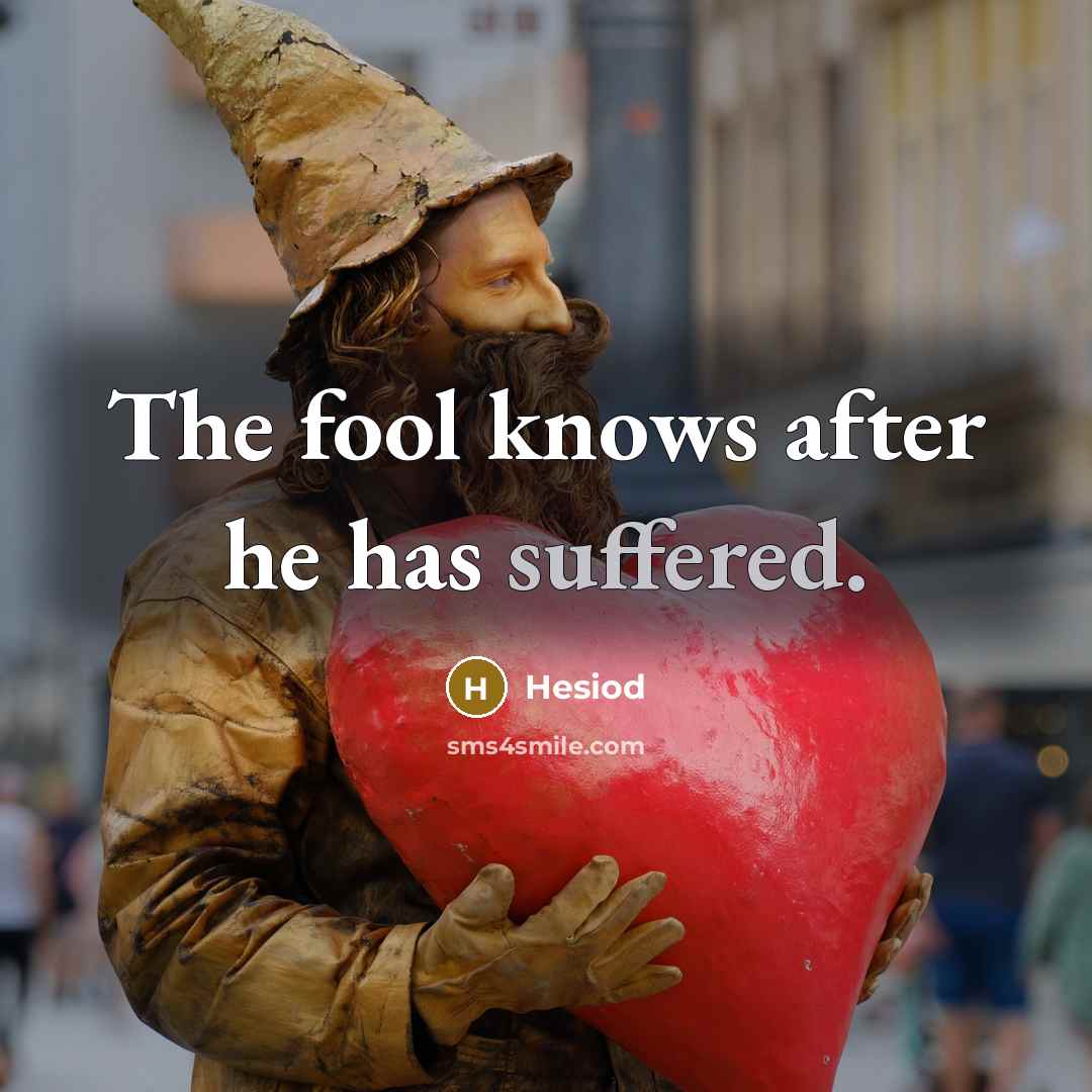 “The fool knows after he has suffered.” quote by Hesiod