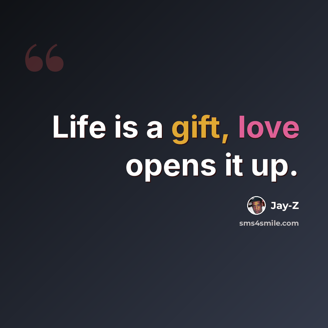“Life is a gift, love opens it up.” quote by Jay-Z