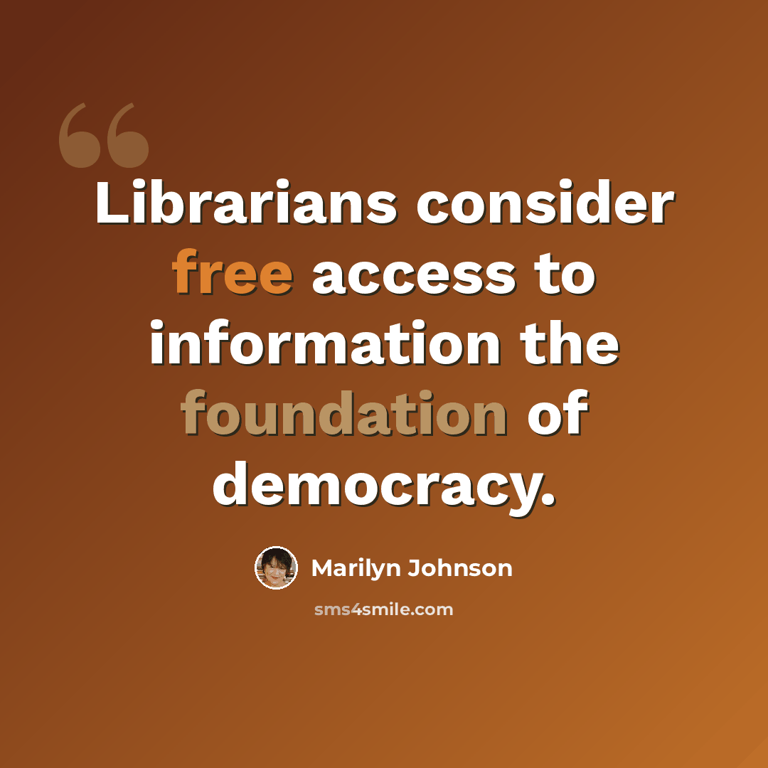 “Librarians consider free access to information the foundation of democracy.” quote by Marilyn Johnson