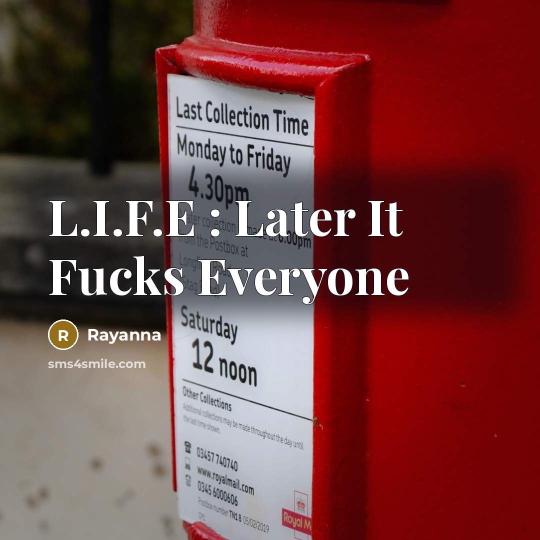 “L.I.F.E : Later It Fucks Everyone” quote by Rayanna