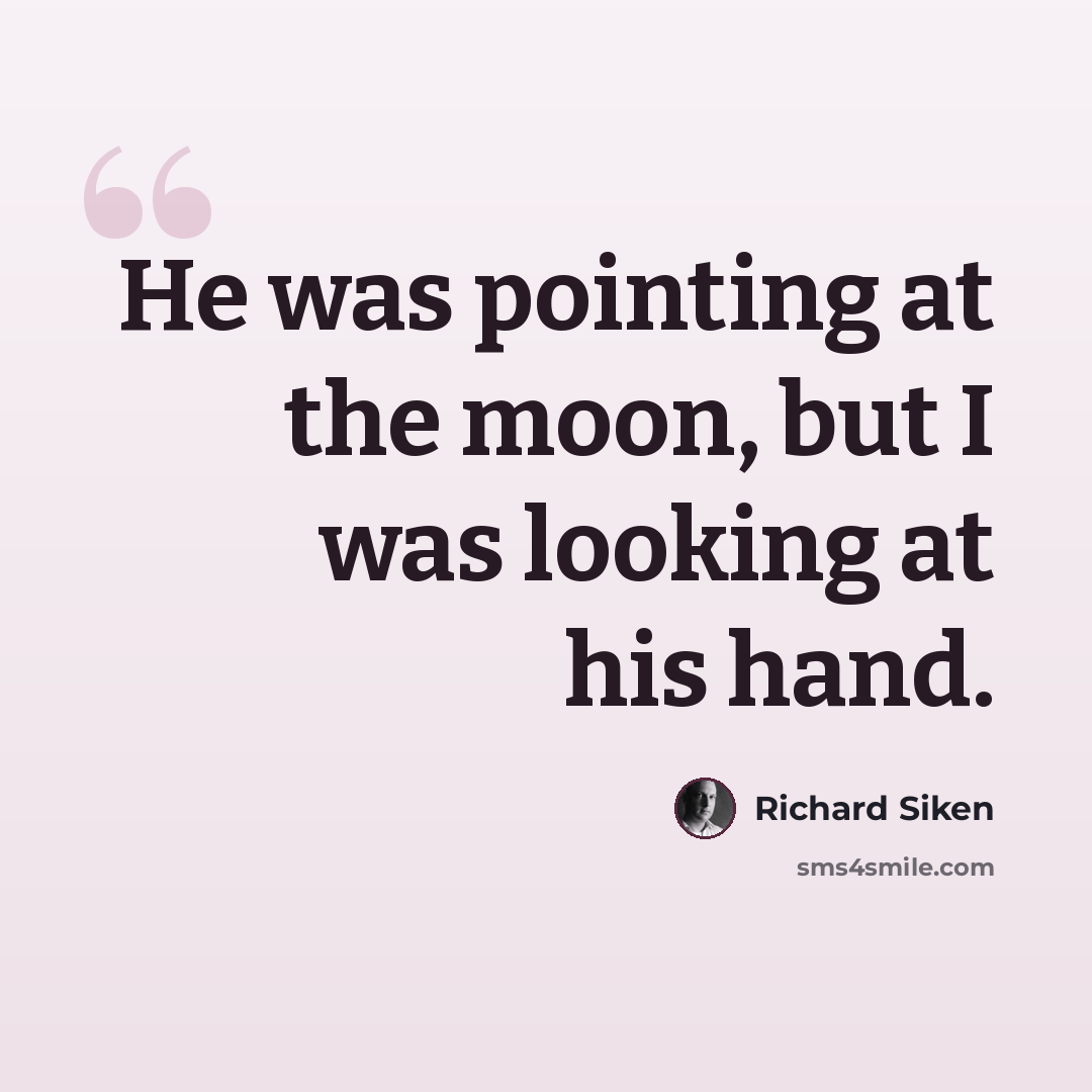 “He was pointing at the moon, but I was looking at his hand.” quote by Richard Siken