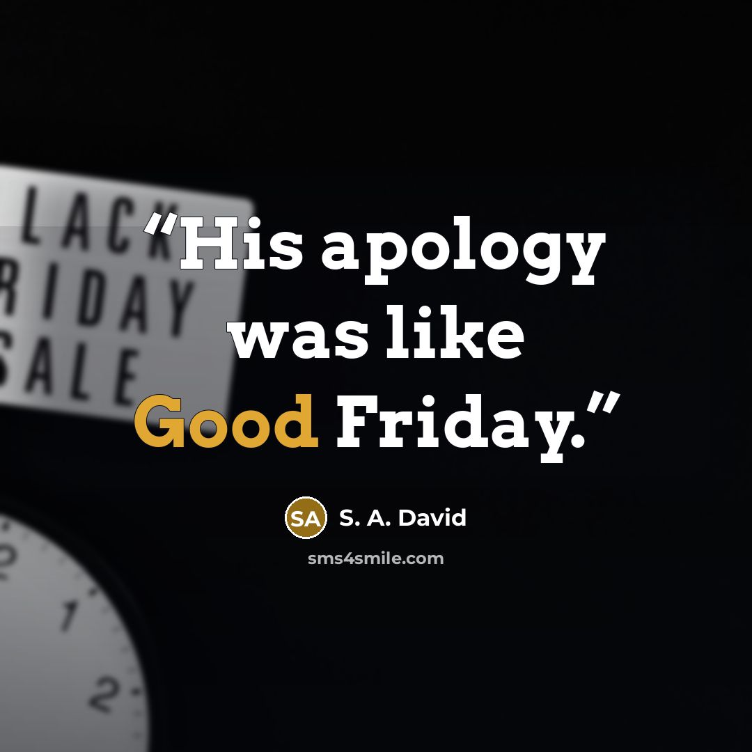 “His apology was like Good Friday.” quote by S. A. David