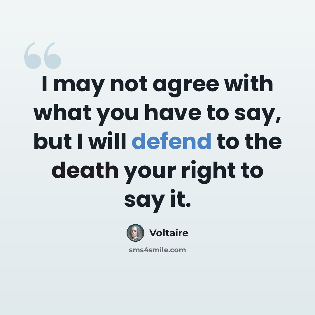 “I may not agree with what you have to say, but I will defend to the death your right to say it.” quote by Voltaire