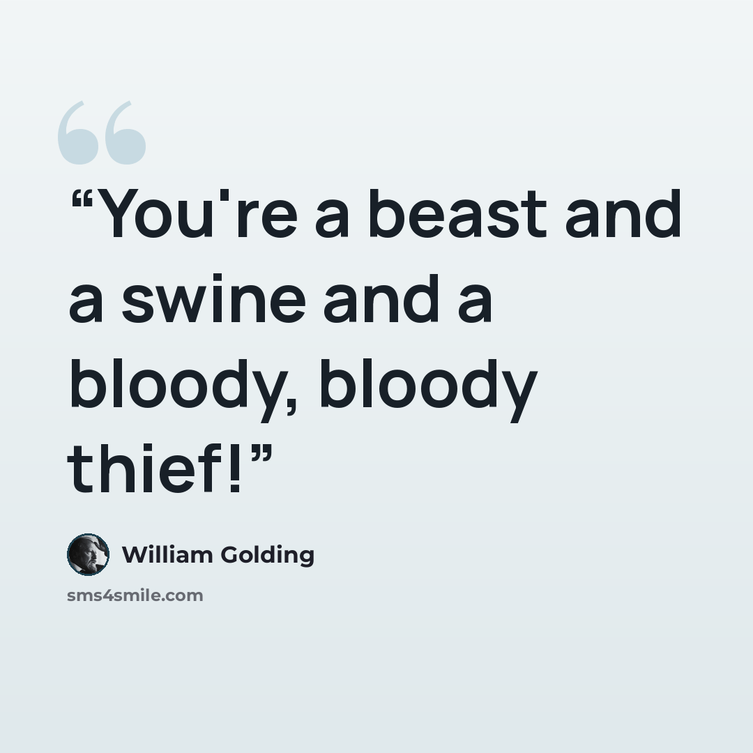 “You're a beast and a swine and a bloody, bloody thief!” quote by William Golding