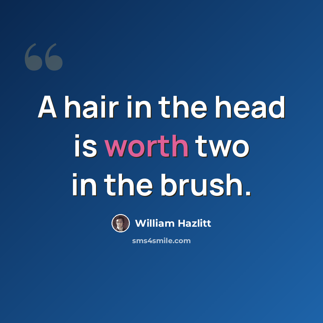 “A hair in the head is worth two in the brush.” quote by William Hazlitt