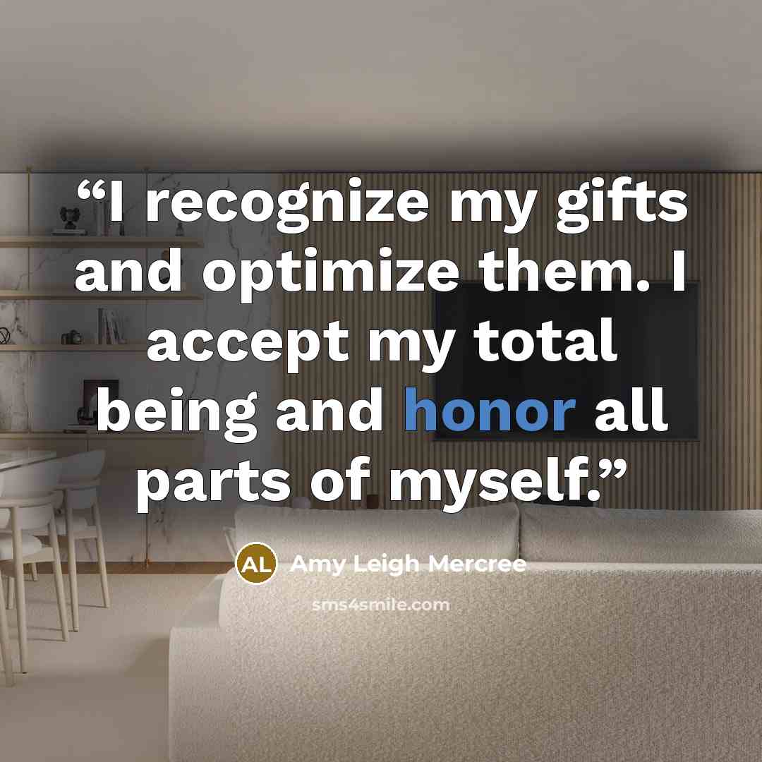 “I recognize my gifts and optimize them. I accept my total being and honor all parts of myself.” quote by Amy Leigh Mercree