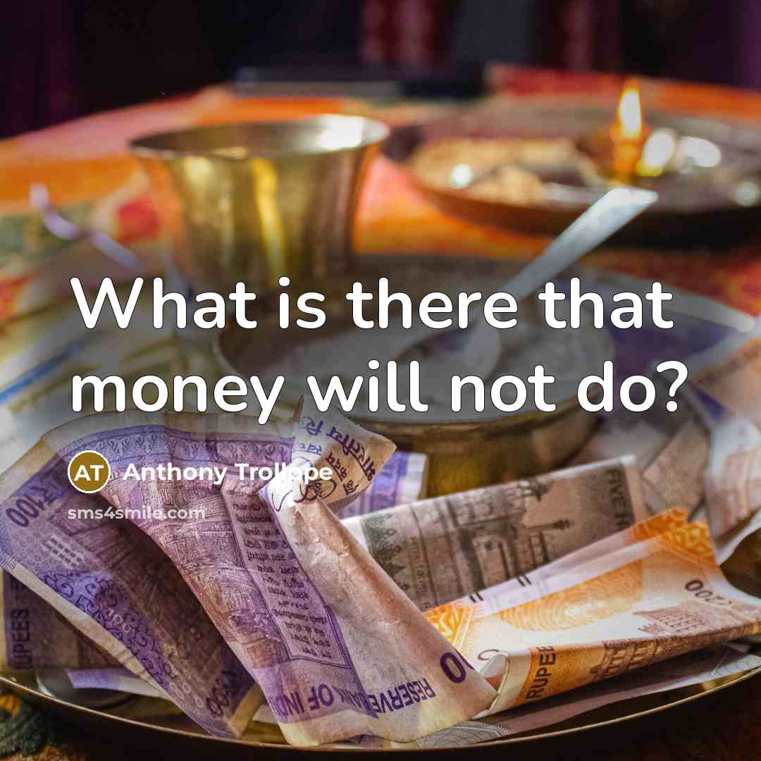 “What is there that money will not do?” quote by Anthony Trollope