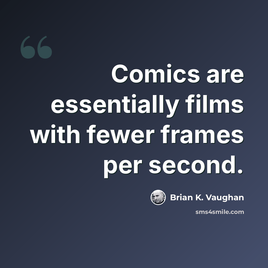 “Comics are essentially films with fewer frames per second.” quote by Brian K. Vaughan