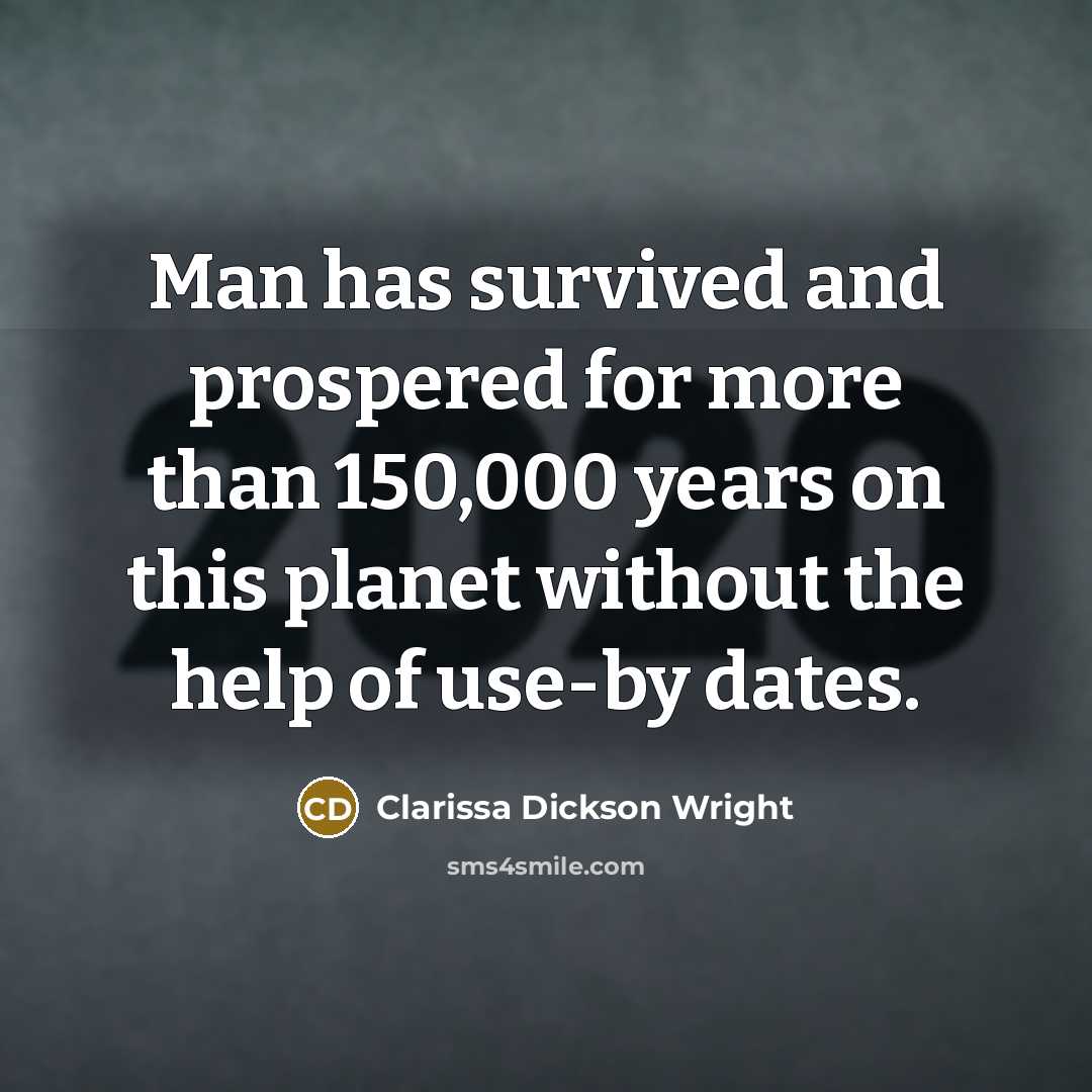 “Man has survived and prospered for more than 150,000 years on this planet without the help of use-by dates.” quote by Clarissa Dickson Wright