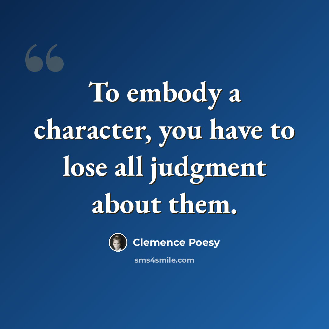 “To embody a character, you have to lose all judgment about them.” quote by Clemence Poesy