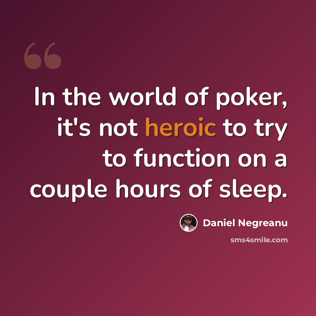 “In the world of poker, it's not heroic to try to function on a couple hours of sleep.” quote by Daniel Negreanu