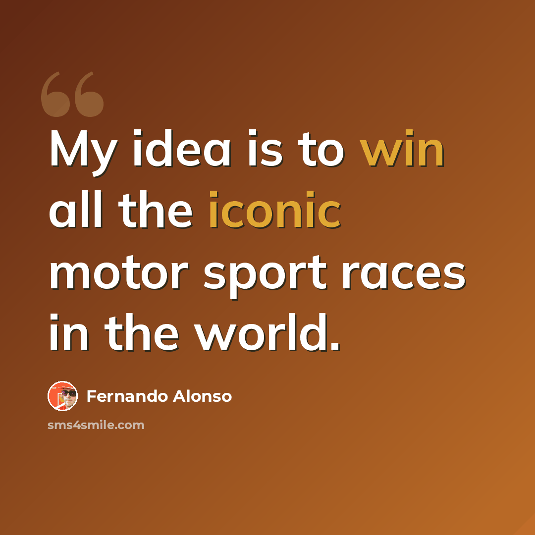 “My idea is to win all the iconic motor sport races in the world.” quote by Fernando Alonso