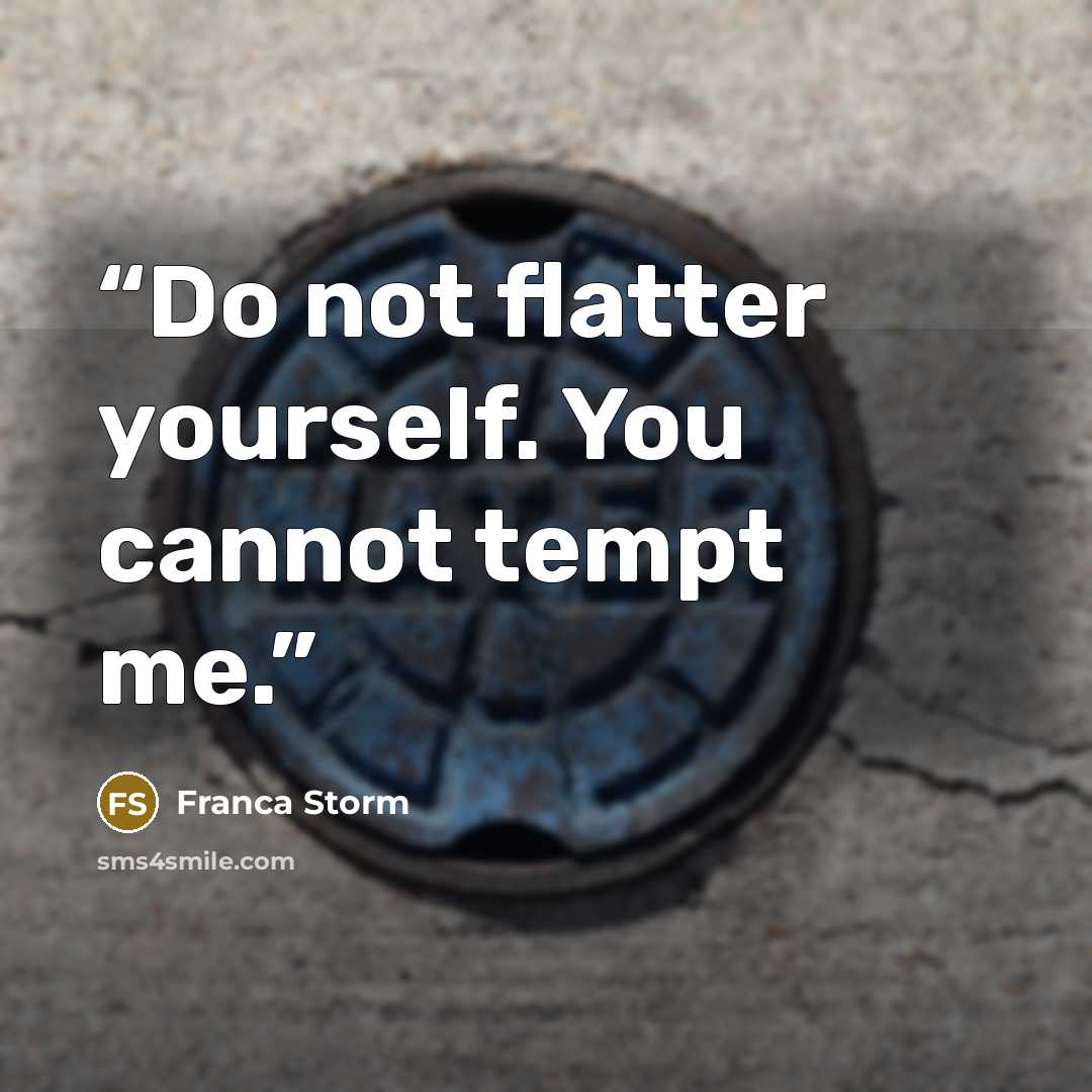 “Do not flatter yourself. You cannot tempt me.” quote by Franca Storm