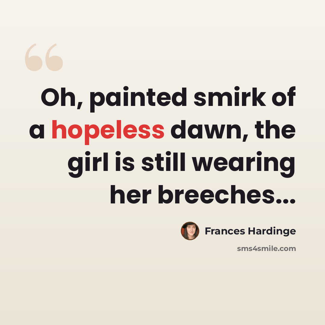 “Oh, painted smirk of a hopeless dawn, the girl is still wearing her breeches...” quote by Frances Hardinge