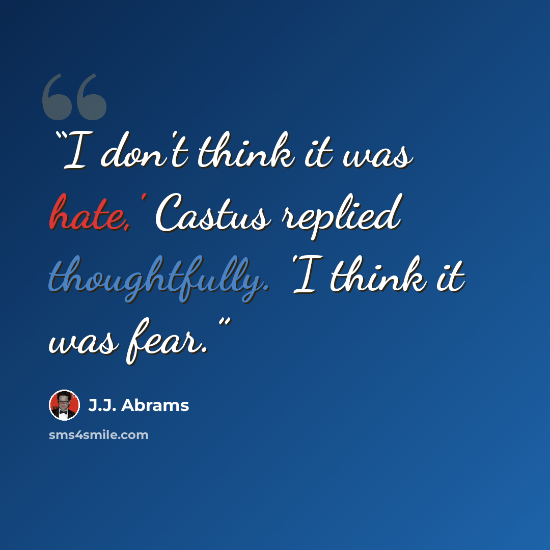 “I don't think it was hate,' Castus replied thoughtfully. 'I think it was fear.” quote by J.J. Abrams