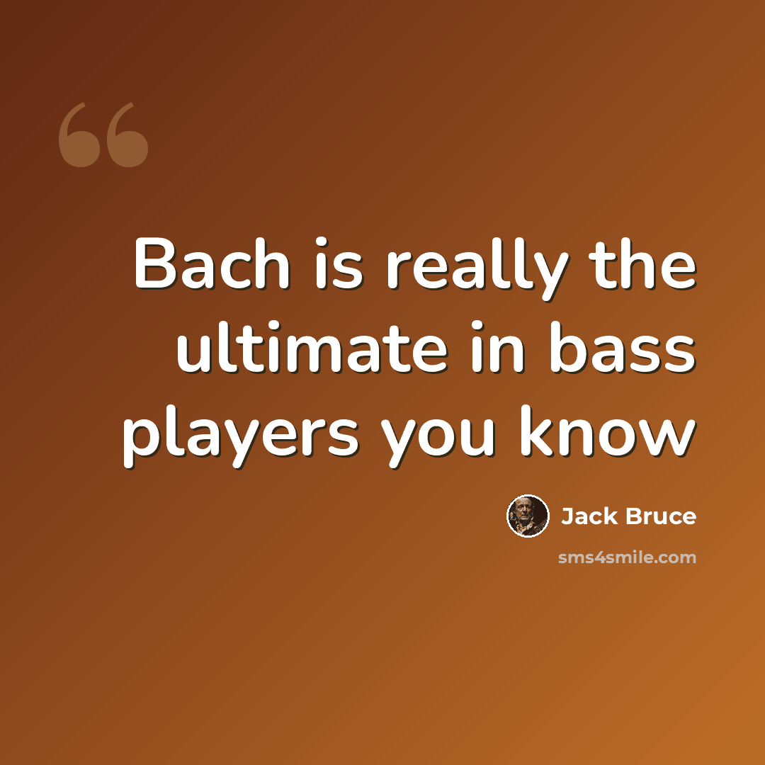 “Bach is really the ultimate in bass players you know” quote by Jack Bruce