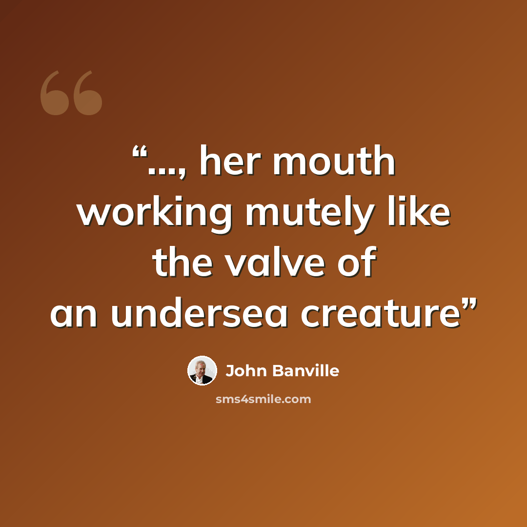 “..., her mouth working mutely like the valve of an undersea creature” quote by John Banville