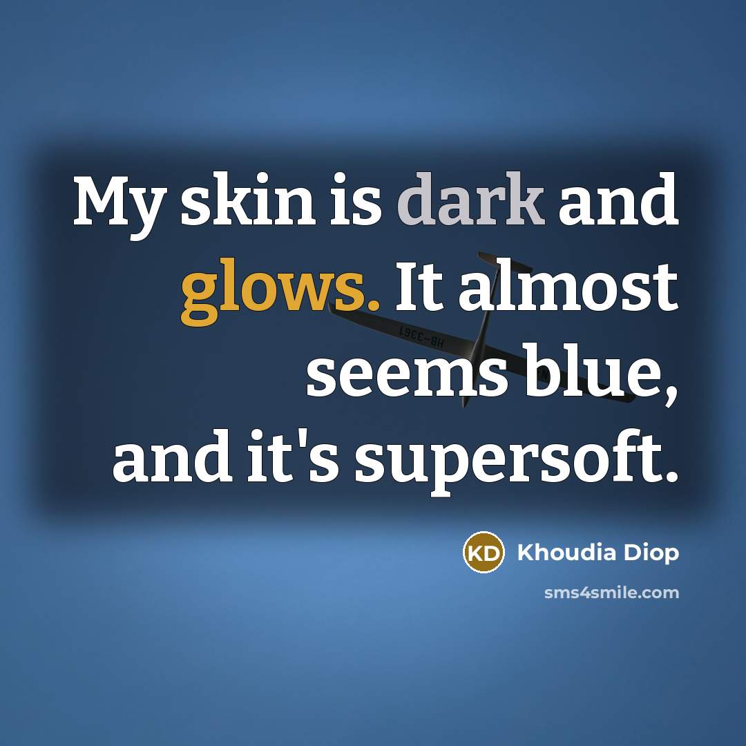 “My skin is dark and glows. It almost seems blue, and it's supersoft.” quote by Khoudia Diop