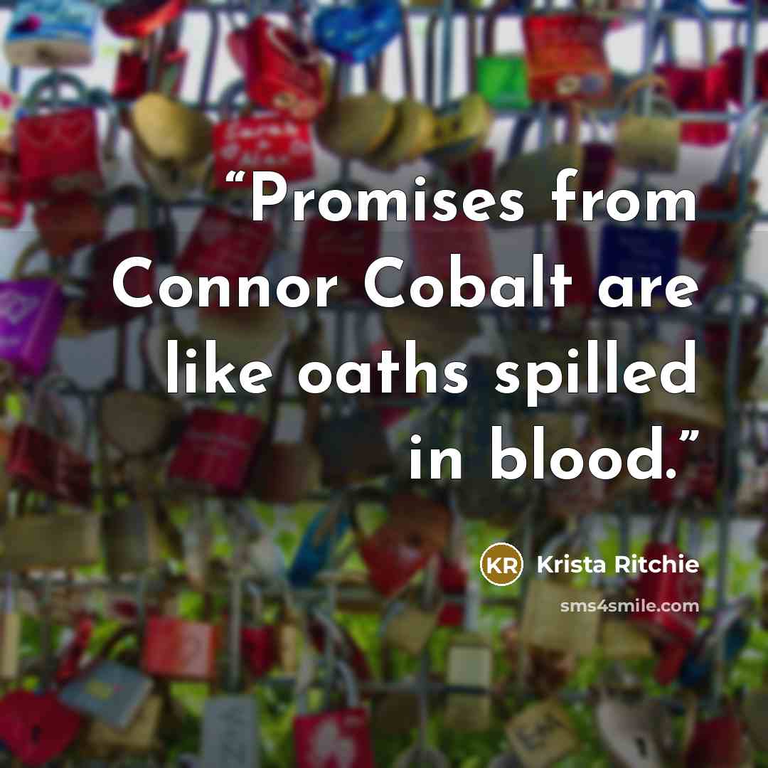 “Promises from Connor Cobalt are like oaths spilled in blood.” quote by Krista Ritchie
