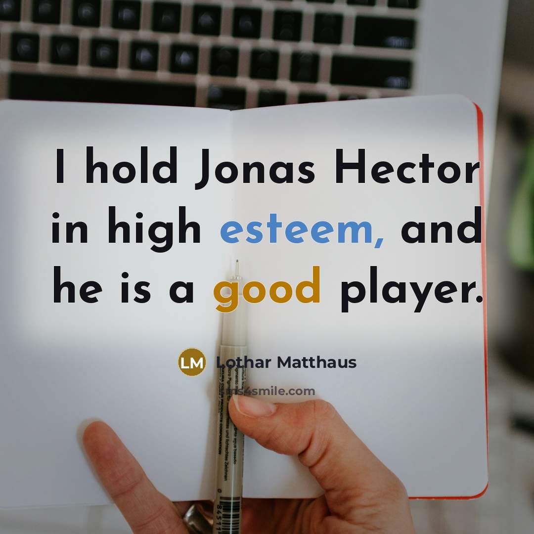 “I hold Jonas Hector in high esteem, and he is a good player.” quote by Lothar Matthaus