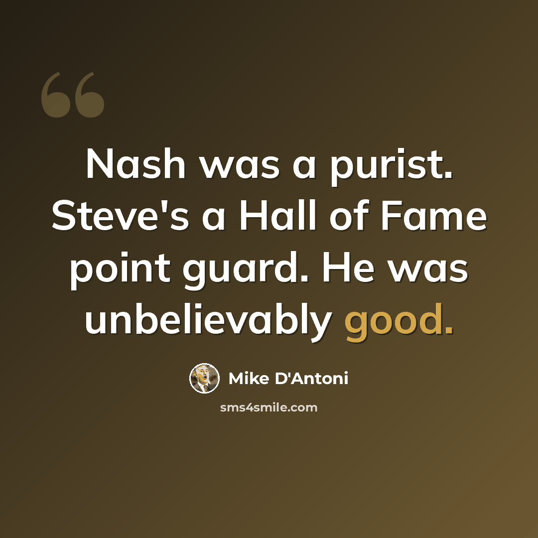 “Nash was a purist. Steve's a Hall of Fame point guard. He was unbelievably good.” quote by Mike D'Antoni