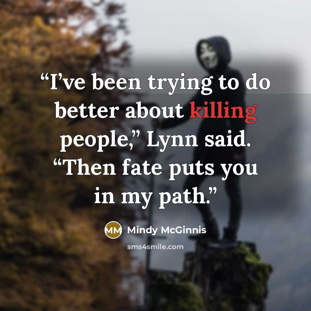 “I’ve been trying to do better about killing people,” Lynn said. “Then fate puts you in my path.” quote by Mindy McGinnis
