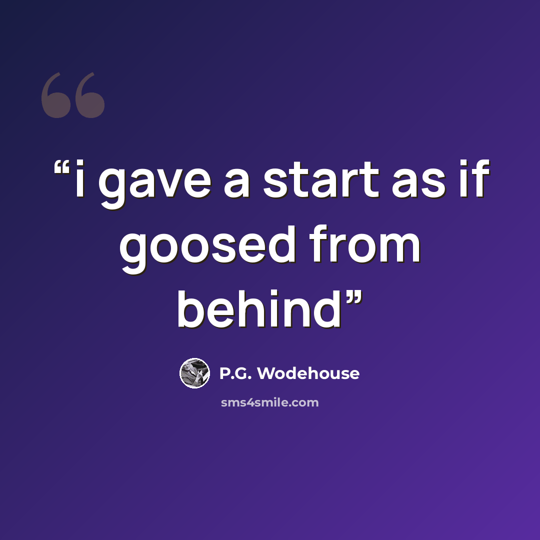 “i gave a start as if goosed from behind” quote by P.G. Wodehouse