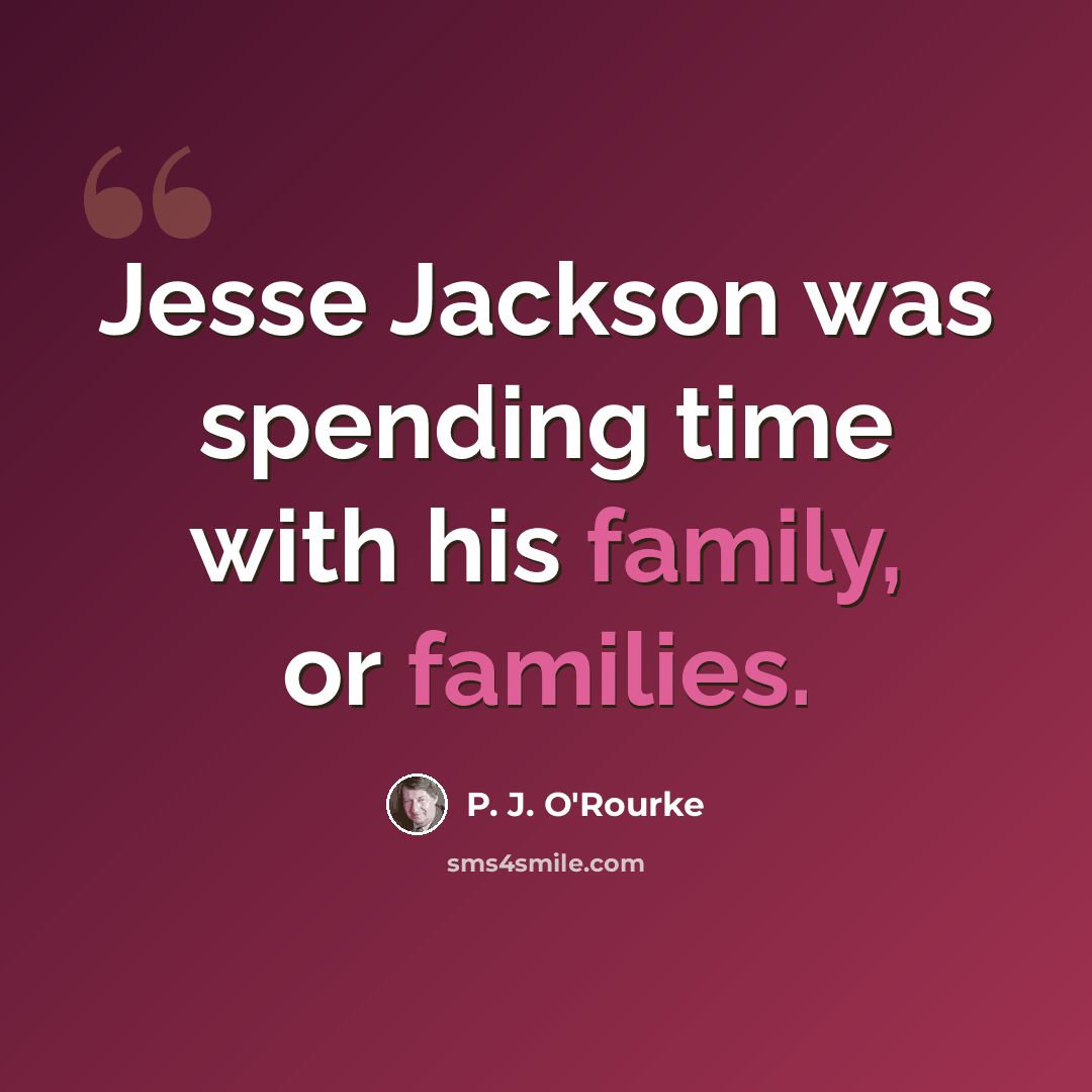 “Jesse Jackson was spending time with his family, or families.” quote by P. J. O'Rourke