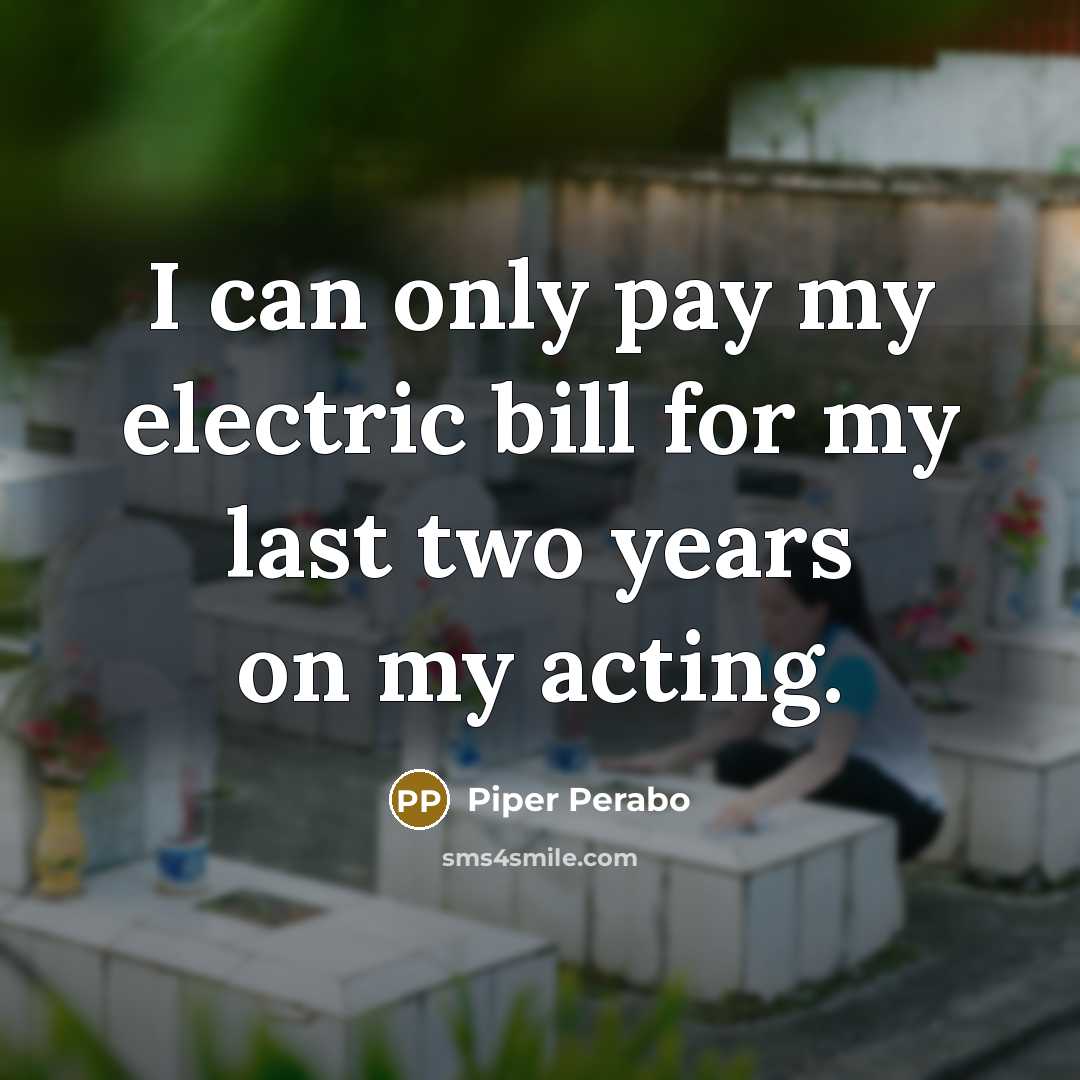 “I can only pay my electric bill for my last two years on my acting.” quote by Piper Perabo