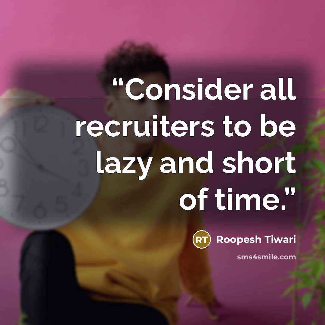 “Consider all recruiters to be lazy and short of time.” quote by Roopesh Tiwari