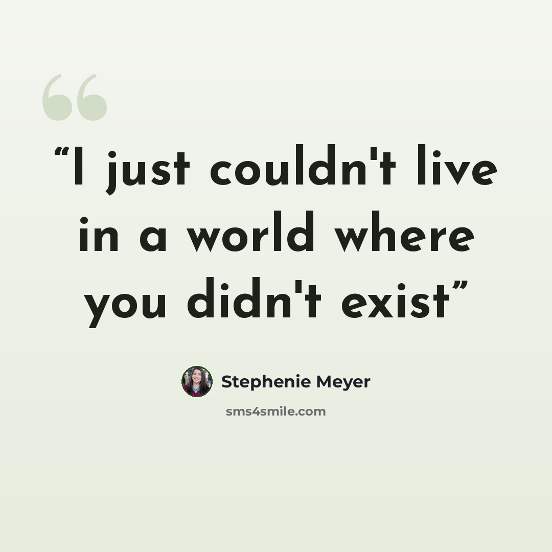 “I just couldn't live in a world where you didn't exist” quote by Stephenie Meyer