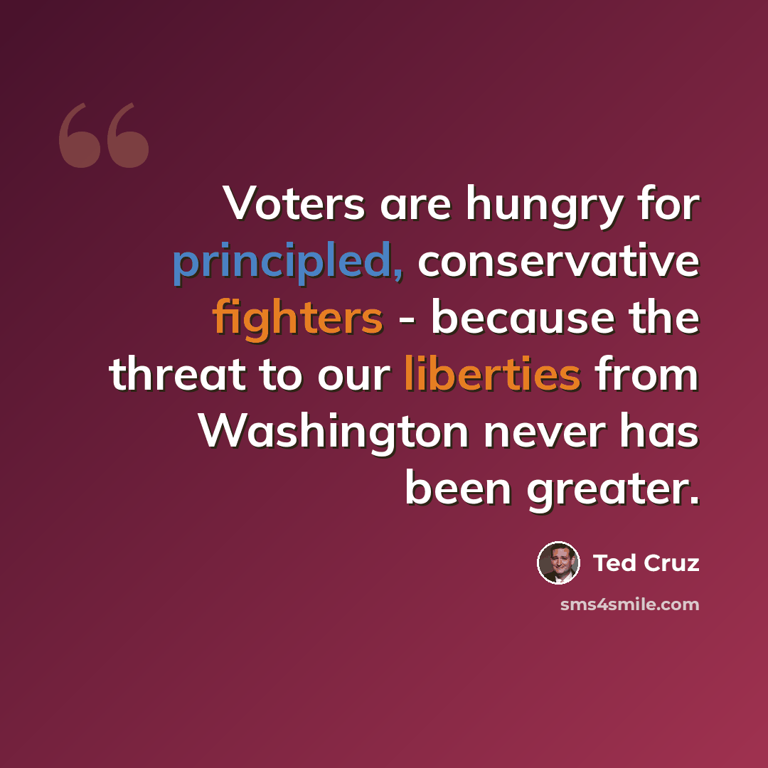 “Voters are hungry for principled, conservative fighters - because the threat to our liberties from Washington never has been greater.” quote by Ted Cruz