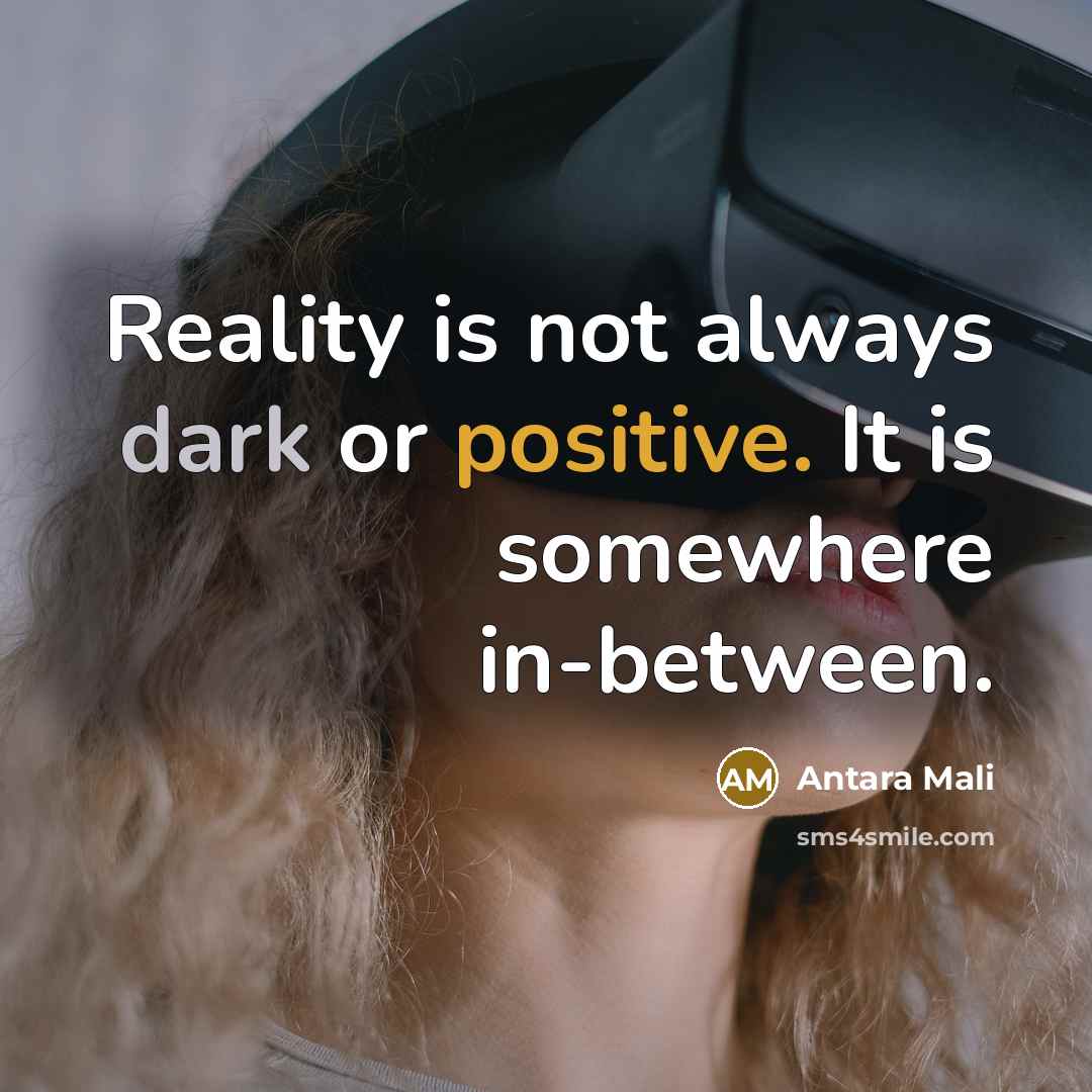 “Reality is not always dark or positive. It is somewhere in-between.” quote by Antara Mali