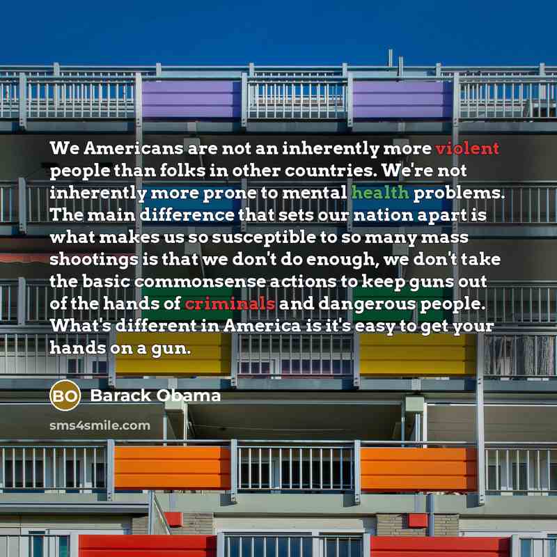“We Americans are not an inherently more violent people than folks in other countries. We're not inherently more prone to mental health problems. The main difference that sets our nation apart is what makes us so susceptible to so many mass shootings is that we don't do enough, we don't take the…” quote by Barack Obama