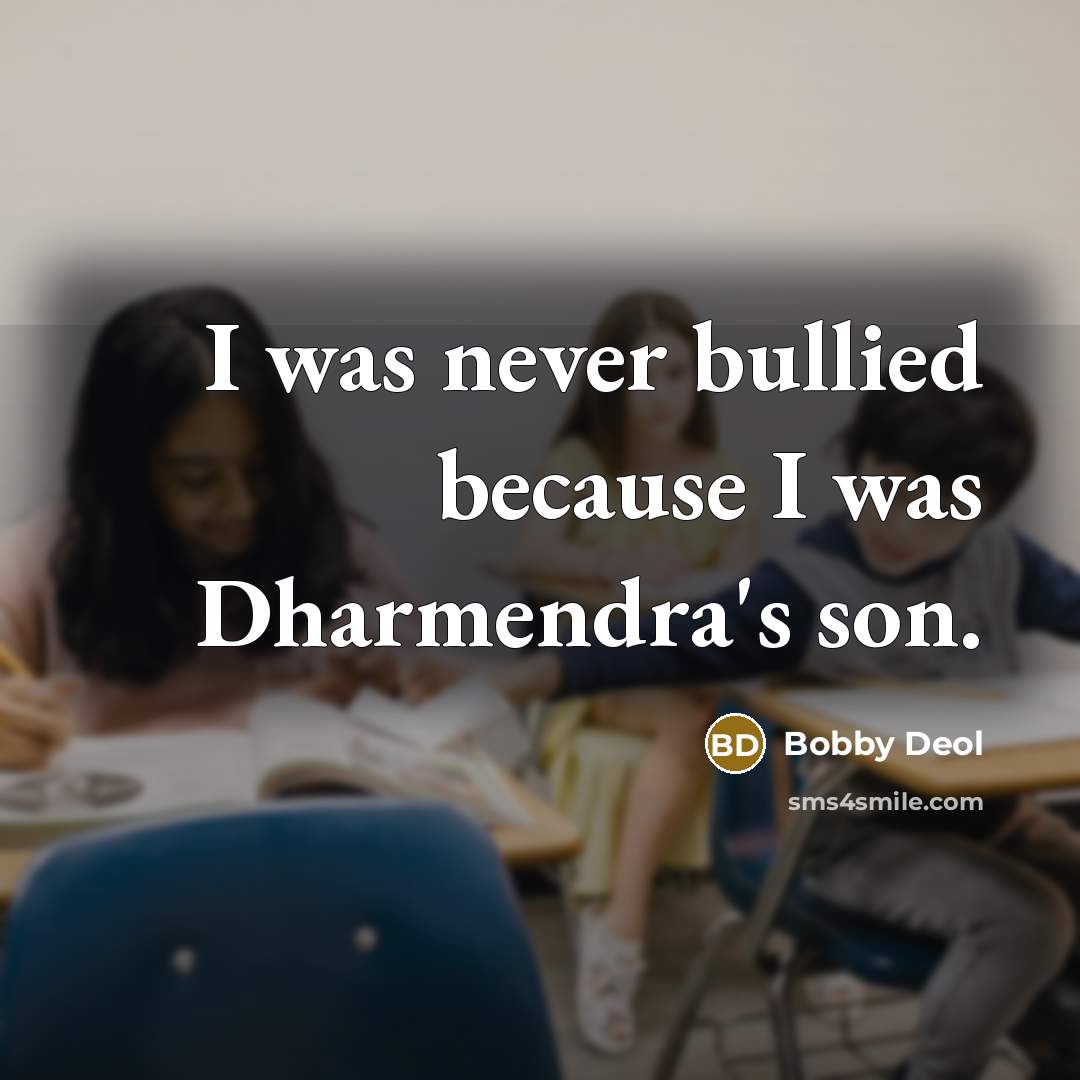 “I was never bullied because I was Dharmendra's son.” quote by Bobby Deol