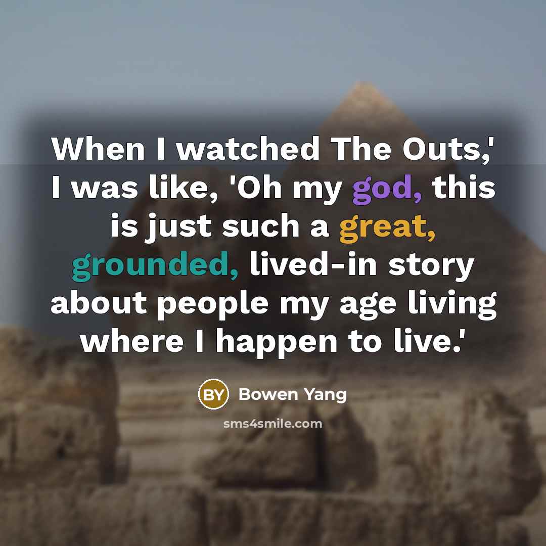 “When I watched The Outs,' I was like, 'Oh my god, this is just such a great, grounded, lived-in story about people my age living where I happen to live.'” quote by Bowen Yang