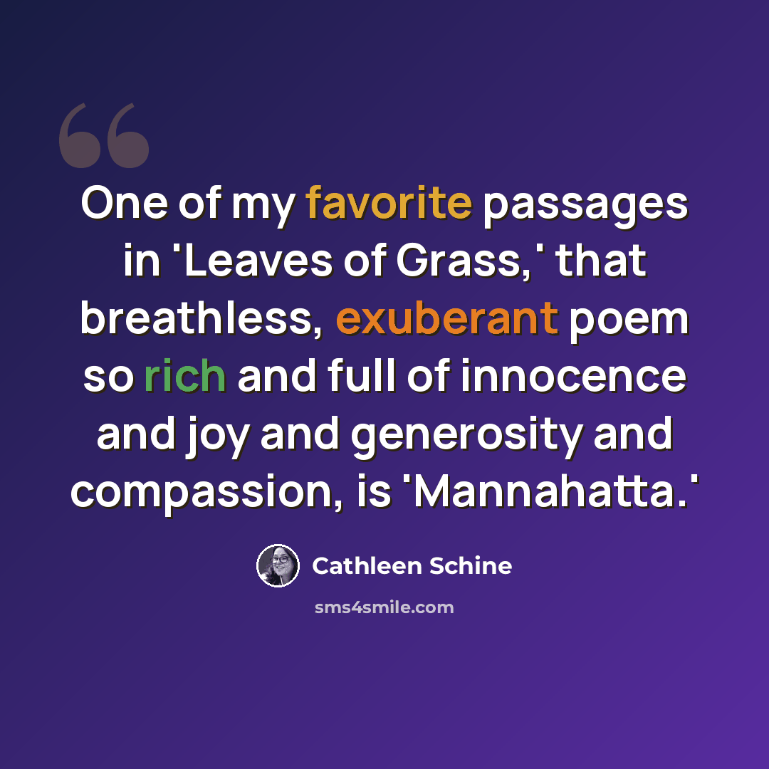 “One of my favorite passages in 'Leaves of Grass,' that breathless, exuberant poem so rich and full of innocence and joy and generosity and compassion, is 'Mannahatta.'” quote by Cathleen Schine