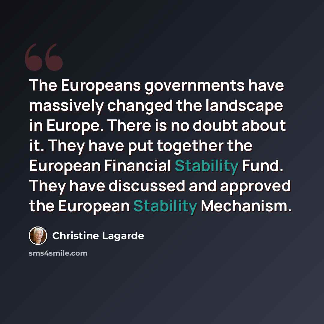 “The Europeans governments have massively changed the landscape in Europe. There is no doubt about it. They have put together the European Financial Stability Fund. They have discussed and approved the European Stability Mechanism.” quote by Christine Lagarde