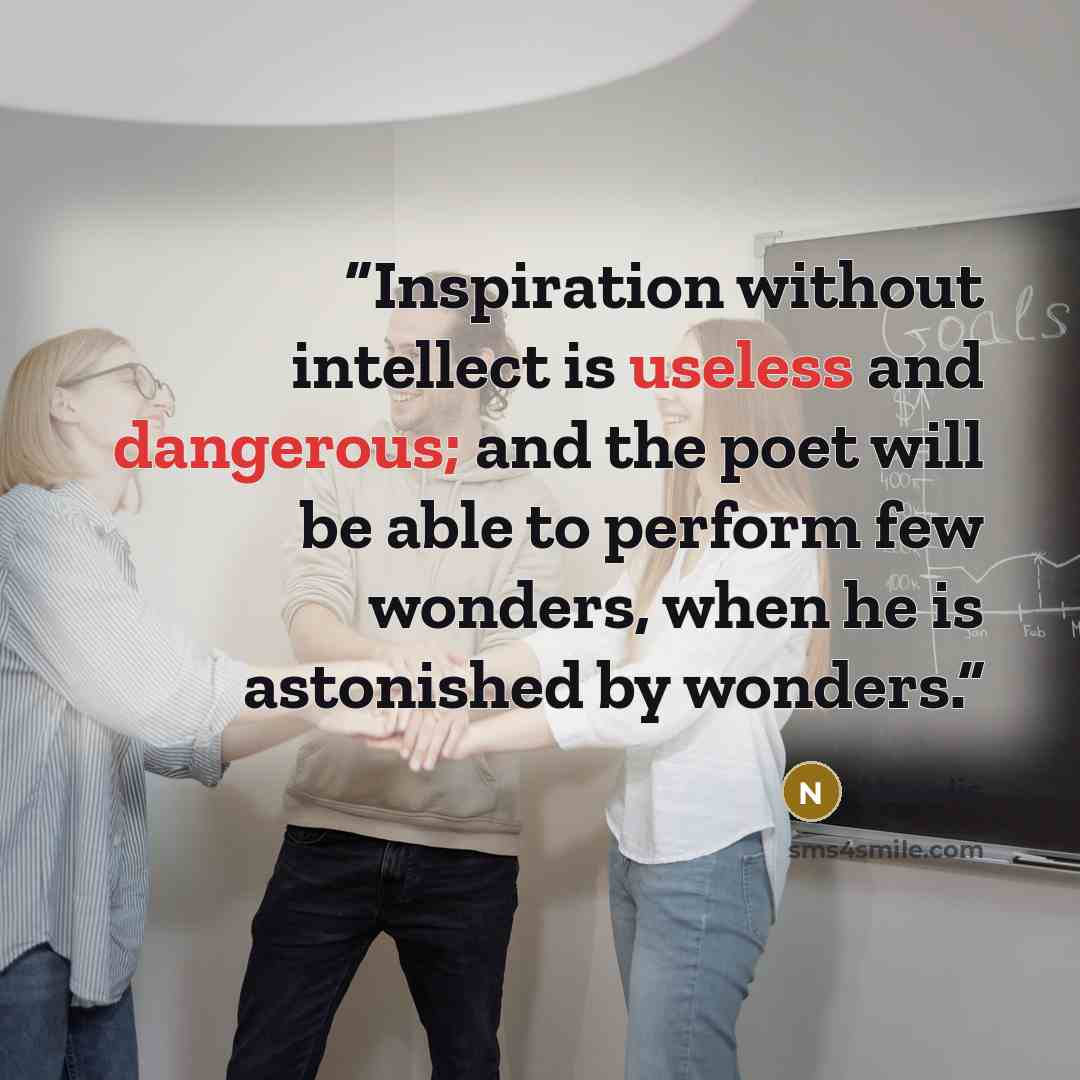 “Inspiration without intellect is useless and dangerous; and the poet will be able to perform few wonders, when he is astonished by wonders.” quote by Novalis